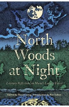 North Woods at Night: Literary Reflections on Maine's Largest Forest - Steven Long