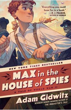 Max in the House of Spies: A Tale of World War II - Adam Gidwitz