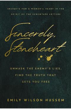 Sincerely, Stoneheart: Unmask the Enemy's Lies, Find the Truth That Sets You Free - Emily Wilson Hussem
