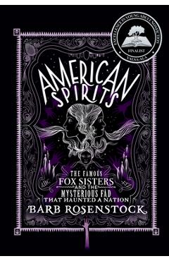 American Spirits: The Famous Fox Sisters and the Mysterious Fad That Haunted a Nation - Barb Rosenstock