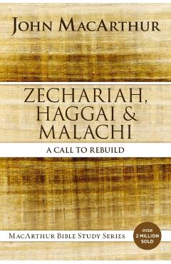 Zechariah, Haggai, and Malachi: A Call to Rebuild - John F. Macarthur