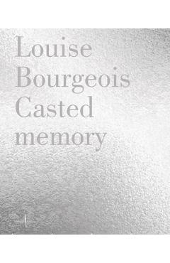 Louise Bourgeois: Casted Memory - Louise Bourgeois