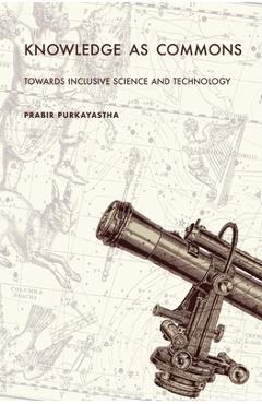 Knowledge as Commons: Toward Inclusive Science and Technology - Prabir Purkayastha
