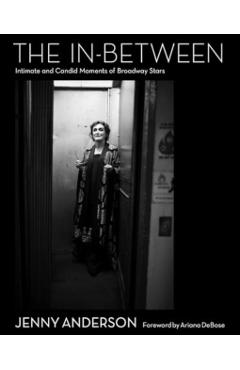 The In-Between: Intimate and Candid Moments of Broadway Stars - Jenny Anderson