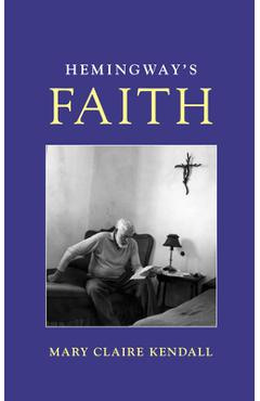 Hemingway\'s Faith - Mary Claire Kendall