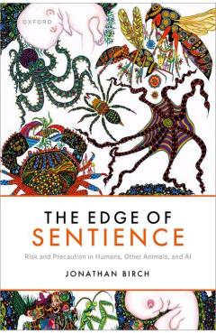 The Edge of Sentience: Risk and Precaution in Humans, Other Animals, and AI - Jonathan Birch
