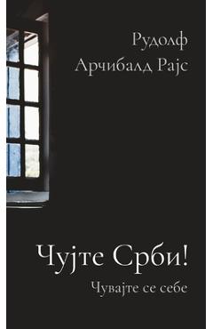 Cujte Srbi!: Cuvajte se sebe - Rudolf Arcibald Rajs