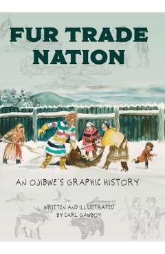 Fur Trade Nation: An Ojibwe's Graphic History - Carl Gawboy