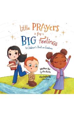 Little Prayers for Big Feelings: A Children\'s Book on Emotions - Cynthia Radtke