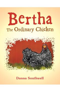 Bertha The Ordinary Chicken - Danna Southwell