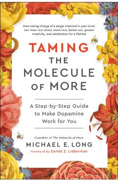 Taming the Molecule of More: A Step-By-Step Guide to Make Dopamine Work for You - Michael E. Long