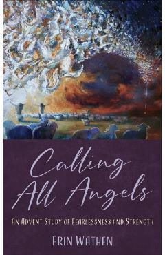 Calling All Angels: An Advent Study of Fearlessness and Strength - Erin Wathen