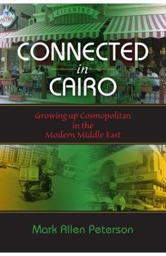 Connected in Cairo: Growing up Cosmopolitan in the Modern Middle East - Mark Allen Peterson