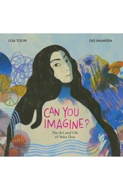 Can You Imagine?: The Art and Life of Yoko Ono - Lisa Tolin
