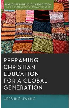 Reframing Christian Education for a Global Generation - Heesung Hwang