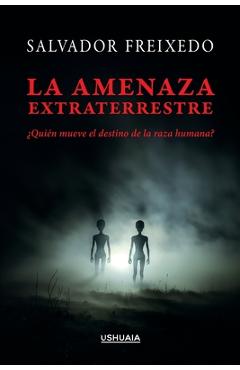 La amenaza extraterrestre: ¿Quién mueve el destino de la raza humana? - Salvador Freixedo