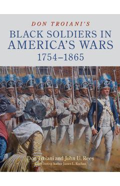 Don Troiani\'s Black Soldiers in America\'s Wars: 1754-1865 - Don Troiani