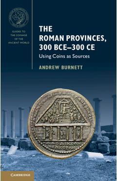 The Roman Provinces, 300 BCE-300 CE - Andrew Burnett