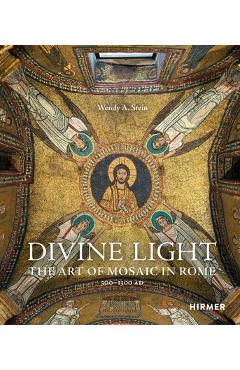 Divine Light: The Art of Mosaic in Rome, 300-1300 AD - Wendy A. Stein