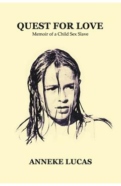 Quest for Love: Memoir of a Child Sex Slave - Anneke Lucas