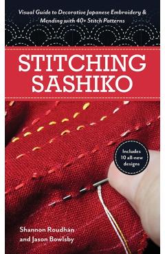 Stitching Sashiko: Visual Guide to Decorative Japanese Embroidery & Mending with 40+ Stitch Patterns - Jason Bowlsby