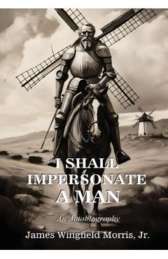 I Shall Impersonate a Man: An Autobiography - James Wingfield Morris