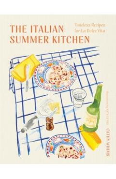 The Italian Summer Kitchen: Timeless Recipes for La Dolce Vita - Cathy Whims