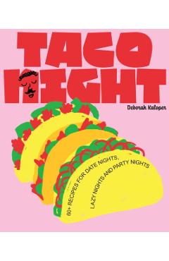 Taco Night: 60+ Recipes for Date Nights, Lazy Nights and Party Nights - Deborah Kaloper