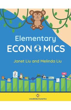 Elementary Economics: Economics, Finance, and Business Concepts for K-8 Students - Janet And Melinda Liu