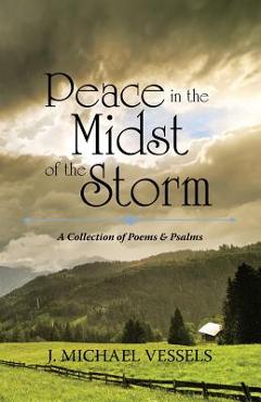 Peace in the Midst of the Storm: A Collection of Psalms and Poems - J. Michael Vessels