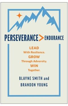 Perseverance > Endurance: Lead with Resilience. Grow Through Adversity. Win Together. - Blayne Smith