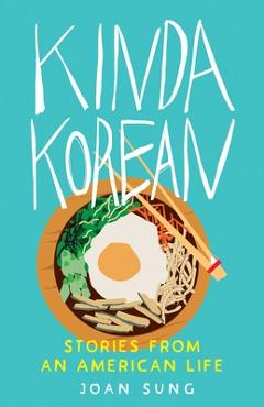 Kinda Korean: Stories from an American Life - Joan Sung