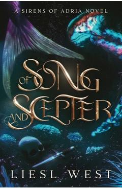Of Song and Scepter: A Dark Little Mermaid Retelling - Liesl West