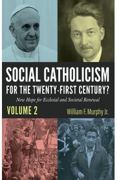 Social Catholicism for the Twenty-First Century?--Volume 2: New Hope for Ecclesial and Societal Renewal - William F. Murphy