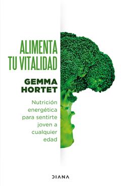 Alimenta Tu Vitalidad: Nutrición Energética Para Sentirte Joven a Cualquier Edad / Feed Your Vitality - Gemma Hortet