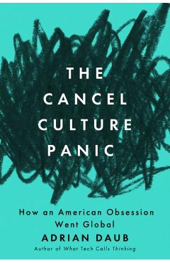 The Cancel Culture Panic: How an American Obsession Went Global - Adrian Daub