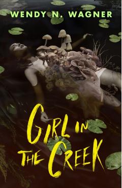 Girl in the Creek - Wendy N. Wagner