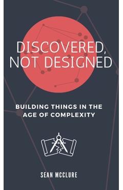 Discovered, Not Designed - Sean Mcclure