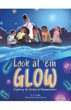 Look at \'em Glow: Exploring the Creators of Bioluminescence - S. C. Goffe