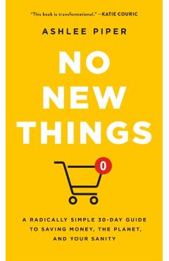 No New Things: A Radically Simple 30-Day Guide to Saving Money, the Planet, and Your Sanity - Ashlee Piper