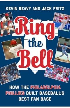 Ring the Bell: Memorable Moments That Made Philadelphia Phillies Fans - Kevin Reavy