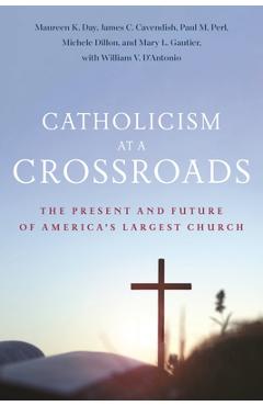 Catholicism at a Crossroads: The Present and Future of America\'s Largest Church - Maureen K. Day