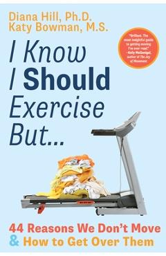 I Know I Should Exercise, But...: 44 Reasons We Don\'t Move and How to Get Over Them - Diana Hill
