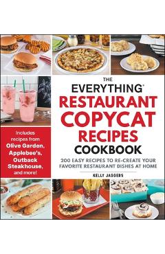 The Everything Restaurant Copycat Recipes Cookbook: 200 Easy Recipes to Re-Create Your Favorite Restaurant Dishes at Home - Kelly Jaggers