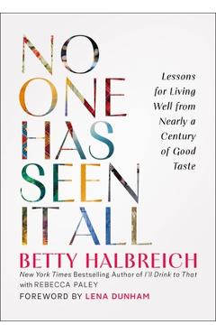 No One Has Seen It All: Lessons for Living Well from Nearly a Century of Good Taste - Betty Halbreich