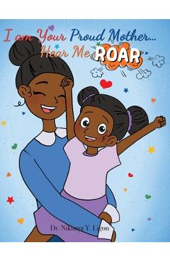 I am Your Proud Mother... Hear Me Roar - Nikimya Y. Ligon