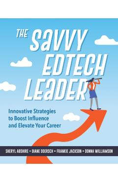 The Savvy Edtech Leader: New Strategies to Boost Influence and Elevate Your Career - Sheryl Abshire