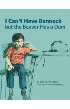 I Can't Have Bannock But the Beaver Has a Dam - Bernelda Wheeler