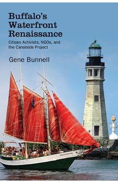 Buffalo\'s Waterfront Renaissance: Citizen Activists, Ngos, and the Canalside Project - Gene Bunnell
