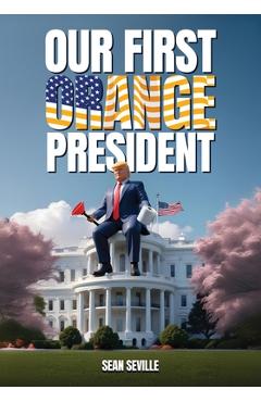 Our First Orange President - Sean Seville